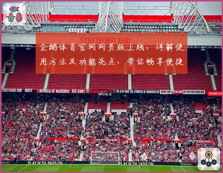 企鹅体育官网网页版上线，详解使用方法及功能亮点，带你畅享便捷赛事体验