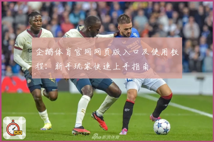 企鹅体育官网网页版入口及使用教程：新手玩家快速上手指南