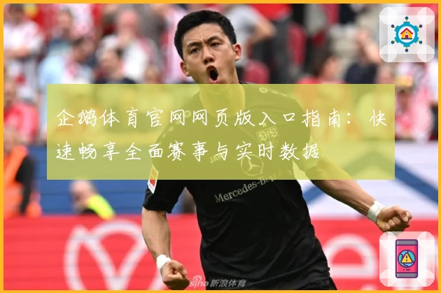 企鹅体育官网网页版入口指南：快速畅享全面赛事与实时数据